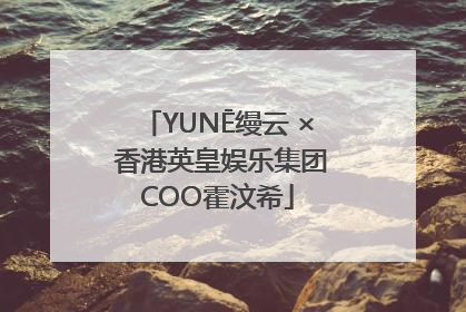 YUNĒ缦云 × 香港英皇娱乐集团COO霍汶希